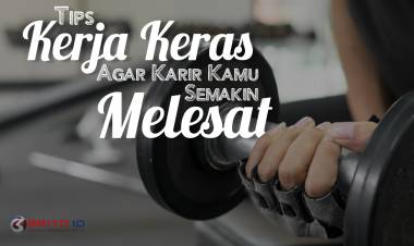 Tips Kerja Keras agar Karir Kamu Semakin Melesat