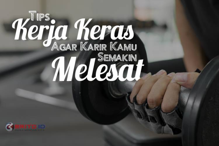 Tips Kerja Keras agar Karir Kamu Semakin Melesat